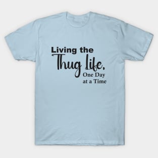 Living the Thug Life, One Day at a Time T-Shirt